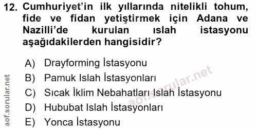 12. soru: Cumhuriyet'in ilk yıllarında nitelikli tohum, fide ve fidan yetiştirmek için Adana ve Nazilli'de kurulan islah istasy…
