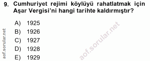 9. soru: Cumhuriyet rejimi köylüyü rahatlatmak için Aşar Vergisi'ni hangi tarihte kaldırmıştır? A) 1925 B) 1926 C) 1927 D) 192…