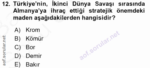 12. soru: Türkiye'nin, İkinci Dünya Savaşı sırasında Almanya'ya ihraç ettiği stratejik önemdeki maden aşağıdakilerden hangisidi…