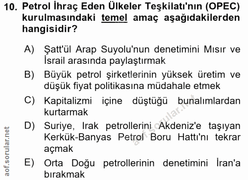 10. soru: Petrol İhraç Eden Ülkeler Teşkilatı'nın (OPEC) kurulmasındaki temel amaç aşağıdakilerden hangisidir? A) Şatt'ül Arap…