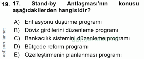19. soru: 17. Stand-by Antlaşması'nın konusu aşağıdakilerden hangisidir? A) Enflasyonu düşürme programı B) Döviz girdilerini dü…