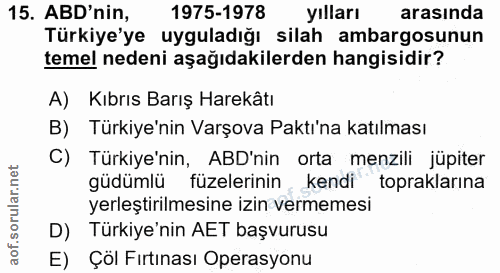 15. soru: ABD'nin, 1975-1978 yilları arasında Türkiye'ye uyguladığı silah ambargosunun temel nedeni aşağıdakilerden hangisidir?…