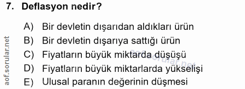 7. soru: Deflasyon nedir? A) Bir devletin dışarıdan aldıkları ürün B) Bir devletin dışarıya sattığı ürün C) Fiyatların büyük m…