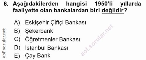 6. soru: Aşağıdakilerden hangisi 1950'li yıllarda faaliyette olan bankalardan biri değildir? A) Eskişehir Çiftçi Bankası B) Şe…