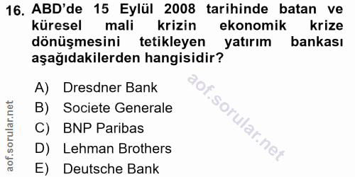 16. soru: ABD'de 15 Eylül 2008 tarihinde batan ve küresel mali krizin ekonomik krize dönüşmesini tetikleyen yatırım bankası aşa…