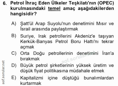6. soru: Petrol İhraç Eden Ülkeler Teşkilatı'nın (OPEC) kurulmasındaki temel amaç aşağıdakilerden hangisidir? A) Şattül Arap S…
