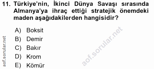 11. soru: Türkiye'nin, İkinci Dünya Savaşı sırasında Almanya'ya ihraç ettiği stratejik önemdeki maden aşağıdakilerden hangisidi…