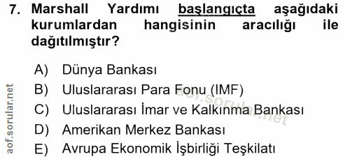 7. soru: Marshall Yardımı başlangıçta aşağıdaki kurumlardan hangisinin aracıliğı ile dağıtılmıştır? A) Dünya Bankası B) Ulusla…