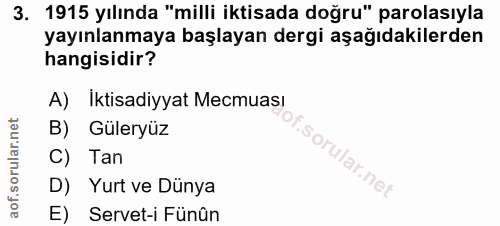 3. soru: 1915 yılında "milli iktisada doğru" parolasıyla yayınlanmaya başlayan dergi aşağıdakilerden hangisidir? A) Iktisadiyy…
