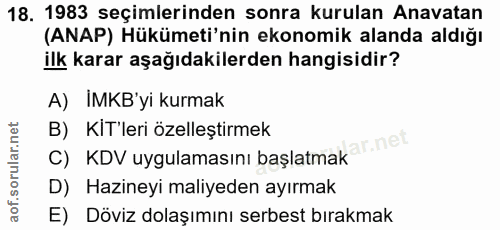 18. soru: 1983 seçimlerinden sonra kurulan Anavatan (ANAP) Hükümeti'nin ekonomik alanda aldığı ilk karar aşağıdakilerden hangis…