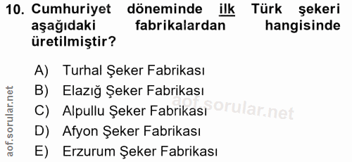 10. soru: Cumhuriyet döneminde ilk Türk şekeri aşağıdaki fabrikalardan hangisinde üretilmiştir? A) Turhal Şeker Fabrikası B) El…