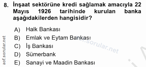 8. soru: Inşaat sektörüne kredi sağlamak amacıyla 22 Mayıs 1926 tarihinde kurulan banka aşağıdakilerden hangisidir? A) Halk Ba…