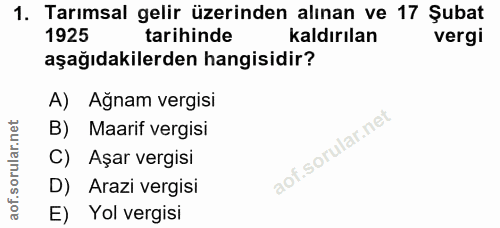 1. soru: Tarımsal gelir üzerinden alınan ve 17 Şubat 1925 tarihinde kaldırılan vergi aşağıdakilerden hangisidir? A) Ağnam verg…