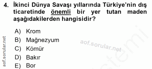 4. soru: İkinci Dünya Savaşı yıllarında Türkiye'nin dış ticaretinde önemli bir yer tutan maden aşağıdakilerden hangisidir? A)…