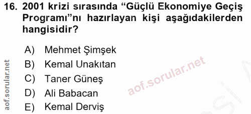 16. soru: 2001 krizi sırasında "Güçlü Ekonomiye Geçiş Programı"nı hazırlayan kişi aşağıdakilerden hangisidir? A) Mehmet Şimşek…