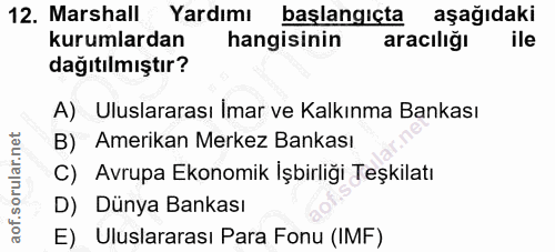 12. soru: Marshall Yardımı başlangıçta aşağıdaki kurumlardan hangisinin aracılığı ile dağıtılmıştır? A) Uluslararası Imar ve Ka…