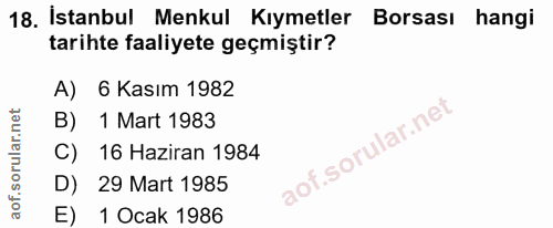 18. soru: İstanbul Menkul Kıymetler Borsası hangi tarihte faaliyete geçmiştir? A) 6 Kasım 1982 B) / 1 Mart 1983 C) 16 Haziran 1…