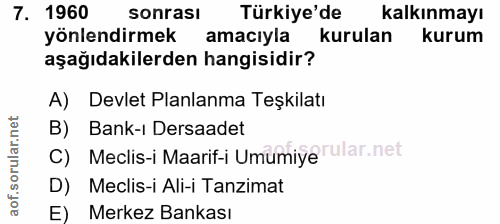 7. soru: 1960 sonrası Türkiye'de kalkınmayı yönlendirmek amacıyla kurulan kurum aşağıdakilerden hangisidir? A) Devlet Planlanm…