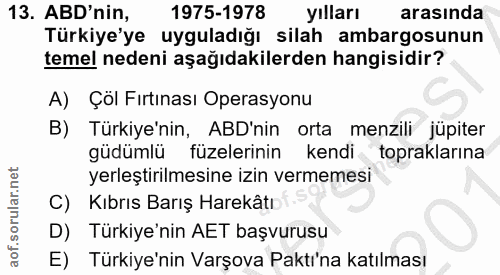 13. soru: ABD'nin, 1975-1978 yılları arasında Türkiye'ye uyguladığı silah ambargosunun temel nedeni aşağıdakilerden hangisidir?…