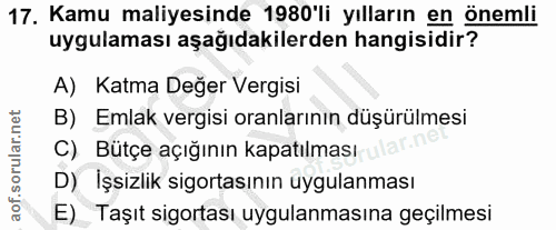 17. soru: Kamu maliyesinde 1980'li yılların en önemli uygulaması aşağıdakilerden hangisidir? A) Katma Değer Vergisi B) Emlak ve…