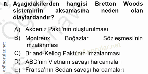 8. soru: Aşağıdakilerden hangisi Bretton Woods sisteminin aksamasına neden olan olaylardandır? A) Akdeniz Paktı'nın oluşturulm…