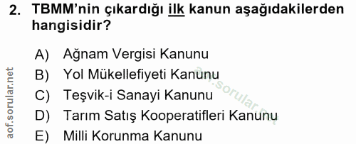 2. soru: TBMM'nin çıkardığı ilk kanun aşağıdakilerden hangisidir? A) Ağnam Vergisi Kanunu B) Yol Mükellefiyeti Kanunu sorula C…