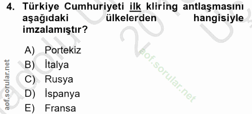 4. soru: Türkiye Cumhuriyeti ilk kliring antlaşmasını aşağıdaki ülkelerden hangisiyle imzalamıştır? A) Portekiz B) Italya Rusy…