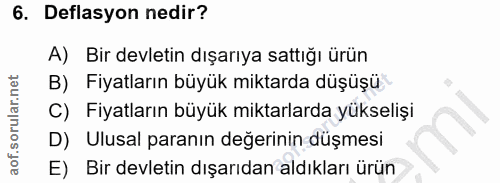 6. soru: Deflasyon nedir? A) Bir devletin dışarıya sattığı ürün B) Fiyatların büyük miktarda düşüşü C) Fiyatların büyük miktar…