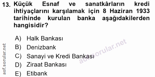 13. soru: Küçük Esnaf ve sanatkârların kredi ihtiyaçlarını karşılamak için 8 Haziran 1933 tarihinde kurulan banka aşağıdakilerd…