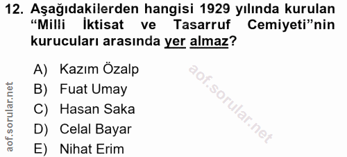 12. soru: Aşağıdakilerden hangisi 1929 yılında kurulan "Milli iktisat ve Tasarruf Cemiyeti"nin kurucuları arasında yer almaz? A…