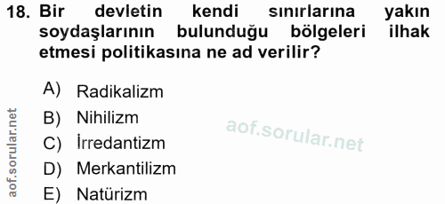 18. soru: Bir devletin kendi sinırlarına yakın soydaşlarının bulunduğu bölgeleri ilhak etmesi politikasına ne ad verilir? A) Ra…