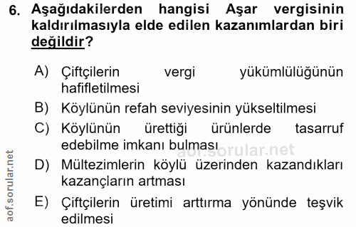 6. soru: Aşağıdakilerden hangisi Aşar vergisinin kaldırılmasıyla elde edilen kazanımlardan biri değildir? A) Çiftçilerin vergi…