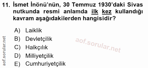 11. soru: İsmet İnönü'nün, 30 Temmuz 1930'daki Sivas nutkunda resmi anlamda ilk kez kullandığı kavram aşağıdakilerden hangisidi…