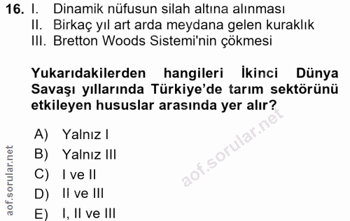 16. soru: l. Dinamik nüfusun silah altına alınması II. Birkaç yıl art arda meydana gelen kuraklık III. Bretton Woods Sistemi'ni…
