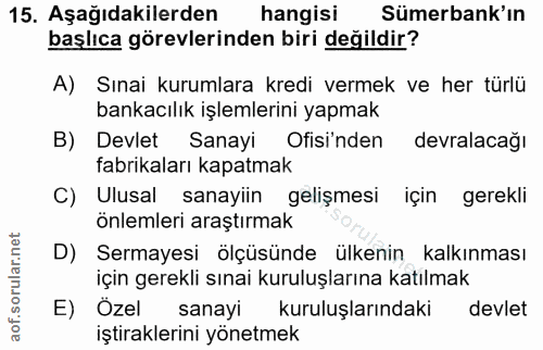 15. soru: Aşağıdakilerden hangisi Sümerbank'ın başlıca görevlerinden biri değildir? A) Sınai kurumlara kredi vermek ve her türl…