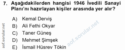 7. soru: Aşağıdakilerden hangisi 1946 İvedili Sanayi Planı'nı hazırlayan kişiler arasında yer alır? A) Kemal Derviş B) . Ali F…