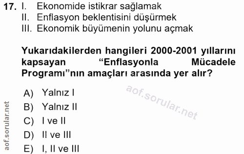 17. soru: I. Ekonomide istikrar sağlamak II. Enflasyon beklentisini düşürmek IlI. Ekonomik büyümenin yolunu açmak Yukarıdakiler…