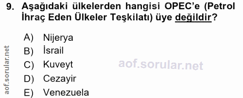 9. soru: Aşağıdaki ülkelerden hangisi OPEC'e (Petrol İhraç Eden Ülkeler Teşkilatı) üye değildir? A) Nijerya B) Israil C) Kuvey…