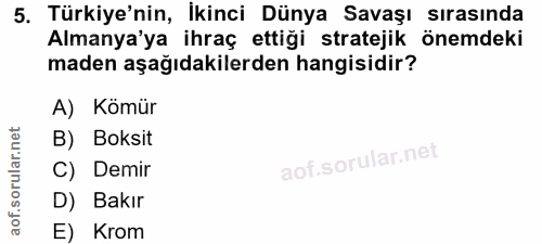 5. soru: Türkiye'nin, İkinci Dünya Savaşı sırasında Almanya'ya ihraç ettiği stratejik önemdeki maden aşağıdakilerden hangisidi…