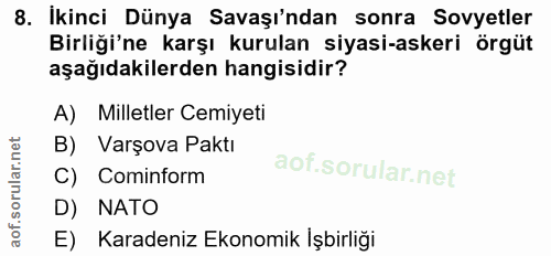 8. soru: İkinci Dünya Savaşı'ndan sonra Sovyetler Birliği'ne karşı kurulan siyasi-askeri örgüt aşağıdakilerden hangisidir? A)…