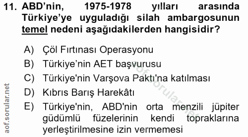 11. soru: ABD'nin, 1975-1978 yılları arasında Türkiye'ye uyguladığı silah ambargosunun temel nedeni aşağıdakilerden hangisidir?…