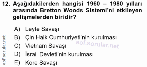 12. soru: Aşağıdakilerden hangisi 1960 - 1980 yılları arasında Bretton Woods Sistemi'ni etkileyen gelişmelerden biridir? A) Ley…