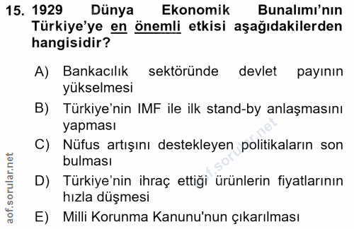 15. soru: 1929 Dünya Ekonomik Bunalımı'nın Türkiye'ye en önemli etkisi aşağıdakilerden hangisidir? A) Bankacılık sektöründe dev…