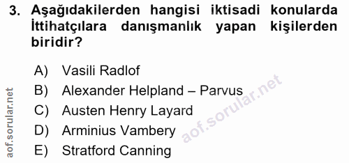 3. soru: Aşağıdakilerden hangisi iktisadi konularda İttihatçılara danışmanlık yapan kişilerden biridir? A) Vasili Radlof B) Al…