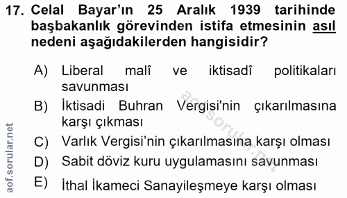 17. soru: Celal Bayar'ın 25 Aralık 1939 tarihinde başbakanlık görevinden istifa etmesinin asıl nedeni aşağıdakilerden hangisidi…