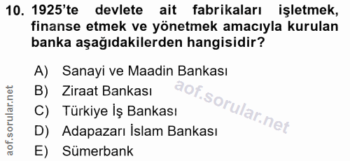 10. soru: 1925'te devlete ait fabrikaları işletmek, finanse etmek ve yönetmek amacıyla kurulan banka aşağıdakilerden hangisidir…