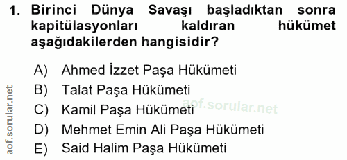 1. soru: Birinci Dünya Savaşı başladıktan sonra kapitulasyonları kaldıran hükümet aşağıdakilerden hangisidir? A) Ahmed İzzet P…