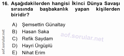 16. soru: Aşağıdakilerden hangisi İkinci Dünya Savaşı sırasında başbakanlık yapan kişilerden biridir? A) Şemsettin Günaltay B)…