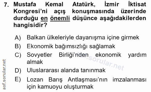 7. soru: Mustafa Kemal Atatürk, İzmir İktisat Kongresi'ni açış konuşmasında üzerinde durduğu en önemli düşünce aşağıdakilerden…