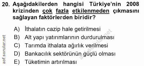 20. soru: Aşağıdakilerden hangisi Türkiye'nin 2008 krizinden çok fazla etkilenmeden çıkmasını sağlayan faktörlerden biridir? A)…